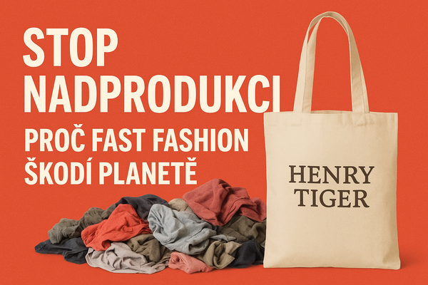 Stop nadprodukci a fast fashion: Proč je rychlá móda ekologický problém a jak Henry Tiger vyrábí odpovědně